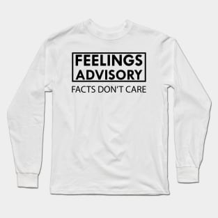 Feelings Advisory Facts Don't Care Long Sleeve T-Shirt